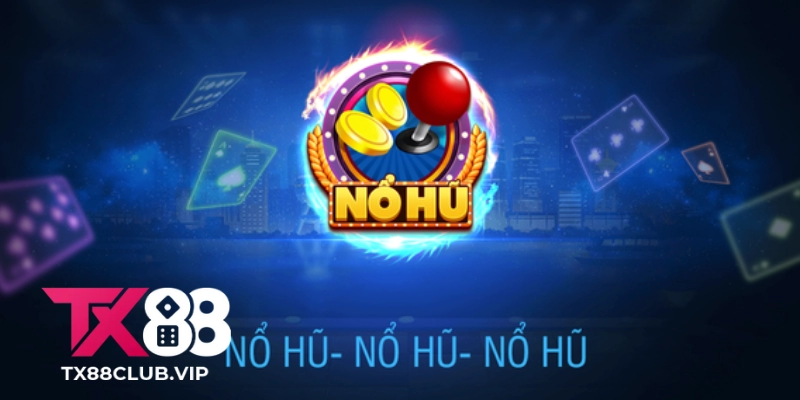 Nổ Hũ TX88 Như Thế Nào
